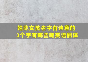 姓陈女孩名字有诗意的3个字有哪些呢英语翻译