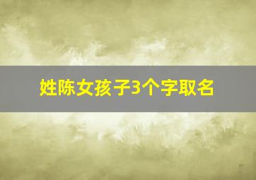 姓陈女孩子3个字取名