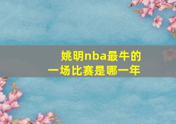 姚明nba最牛的一场比赛是哪一年