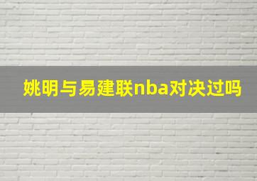 姚明与易建联nba对决过吗