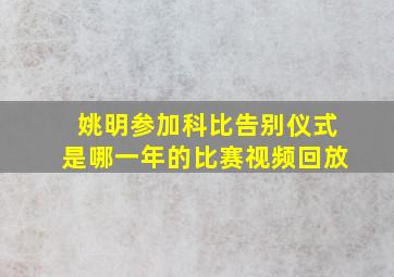 姚明参加科比告别仪式是哪一年的比赛视频回放