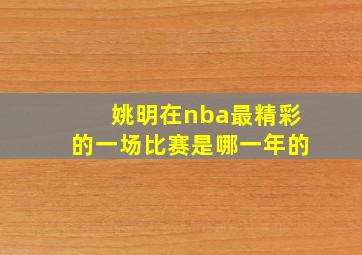 姚明在nba最精彩的一场比赛是哪一年的