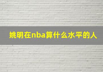 姚明在nba算什么水平的人