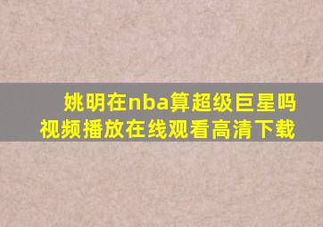 姚明在nba算超级巨星吗视频播放在线观看高清下载