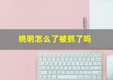 姚明怎么了被抓了吗