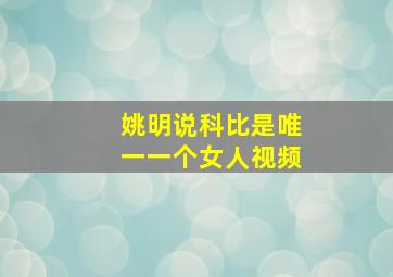 姚明说科比是唯一一个女人视频