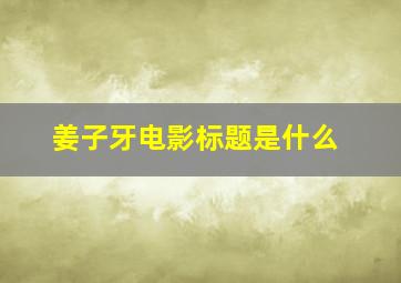 姜子牙电影标题是什么