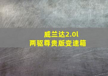 威兰达2.0l两驱尊贵版变速箱