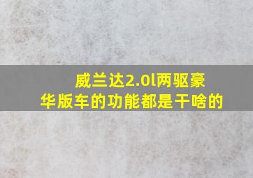 威兰达2.0l两驱豪华版车的功能都是干啥的