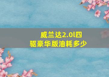 威兰达2.0l四驱豪华版油耗多少