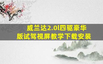 威兰达2.0l四驱豪华版试驾视屏教学下载安装