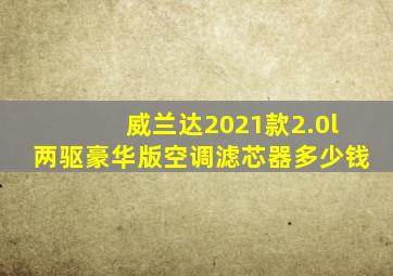 威兰达2021款2.0l两驱豪华版空调滤芯器多少钱