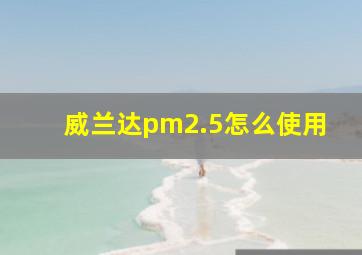 威兰达pm2.5怎么使用