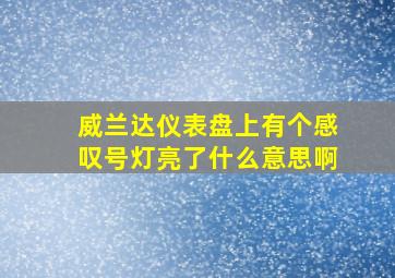 威兰达仪表盘上有个感叹号灯亮了什么意思啊