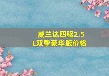 威兰达四驱2.5L双擎豪华版价格