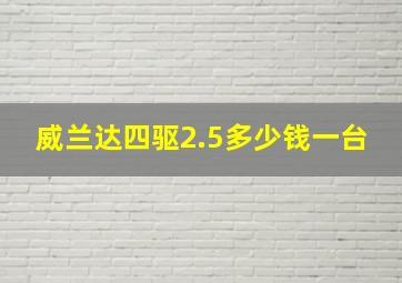 威兰达四驱2.5多少钱一台