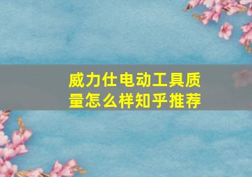 威力仕电动工具质量怎么样知乎推荐