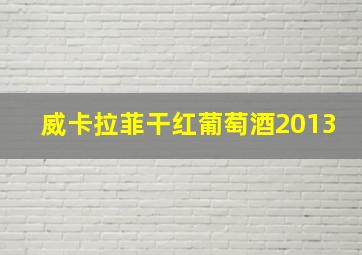 威卡拉菲干红葡萄酒2013