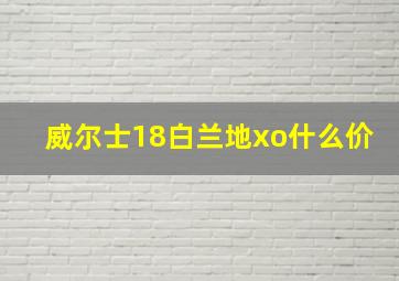 威尔士18白兰地xo什么价