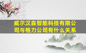 威尔汉森智能科技有限公司与格力公司有什么关系