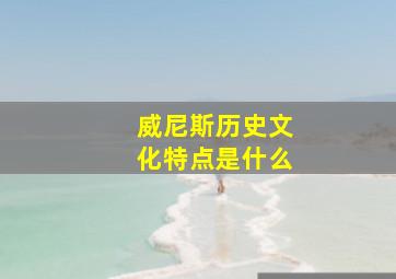 威尼斯历史文化特点是什么