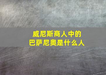 威尼斯商人中的巴萨尼奥是什么人