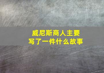 威尼斯商人主要写了一件什么故事