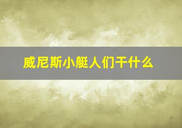 威尼斯小艇人们干什么