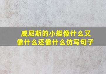 威尼斯的小艇像什么又像什么还像什么仿写句子