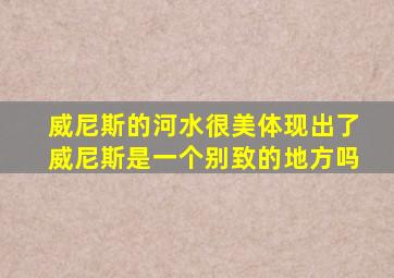 威尼斯的河水很美体现出了威尼斯是一个别致的地方吗