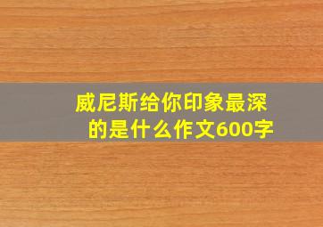 威尼斯给你印象最深的是什么作文600字