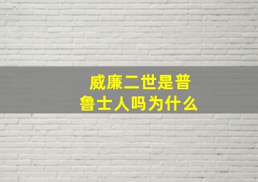 威廉二世是普鲁士人吗为什么