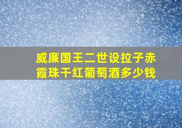 威廉国王二世设拉子赤霞珠干红葡萄酒多少钱