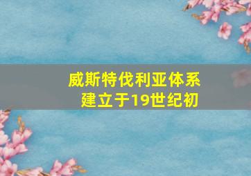 威斯特伐利亚体系建立于19世纪初