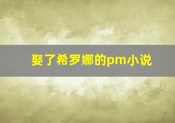 娶了希罗娜的pm小说