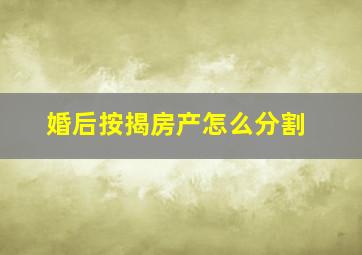 婚后按揭房产怎么分割