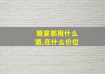 婚宴都用什么酒,在什么价位