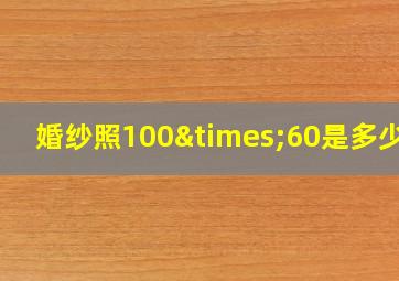 婚纱照100×60是多少寸