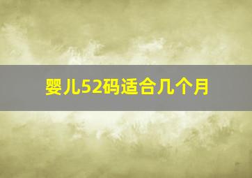 婴儿52码适合几个月