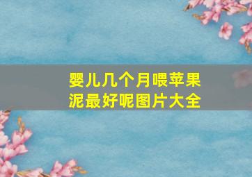 婴儿几个月喂苹果泥最好呢图片大全