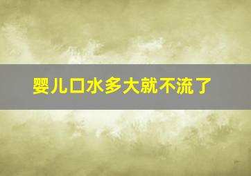 婴儿口水多大就不流了