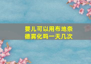 婴儿可以用布地奈德雾化吗一天几次