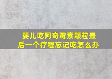 婴儿吃阿奇霉素颗粒最后一个疗程忘记吃怎么办