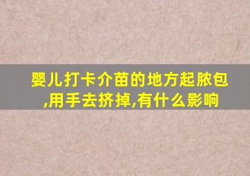 婴儿打卡介苗的地方起脓包,用手去挤掉,有什么影响