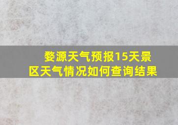 婺源天气预报15天景区天气情况如何查询结果