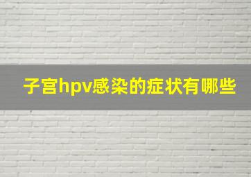 子宫hpv感染的症状有哪些