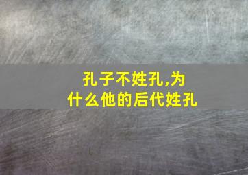 孔子不姓孔,为什么他的后代姓孔