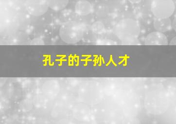 孔子的子孙人才