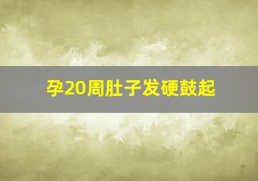 孕20周肚子发硬鼓起