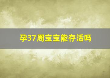 孕37周宝宝能存活吗